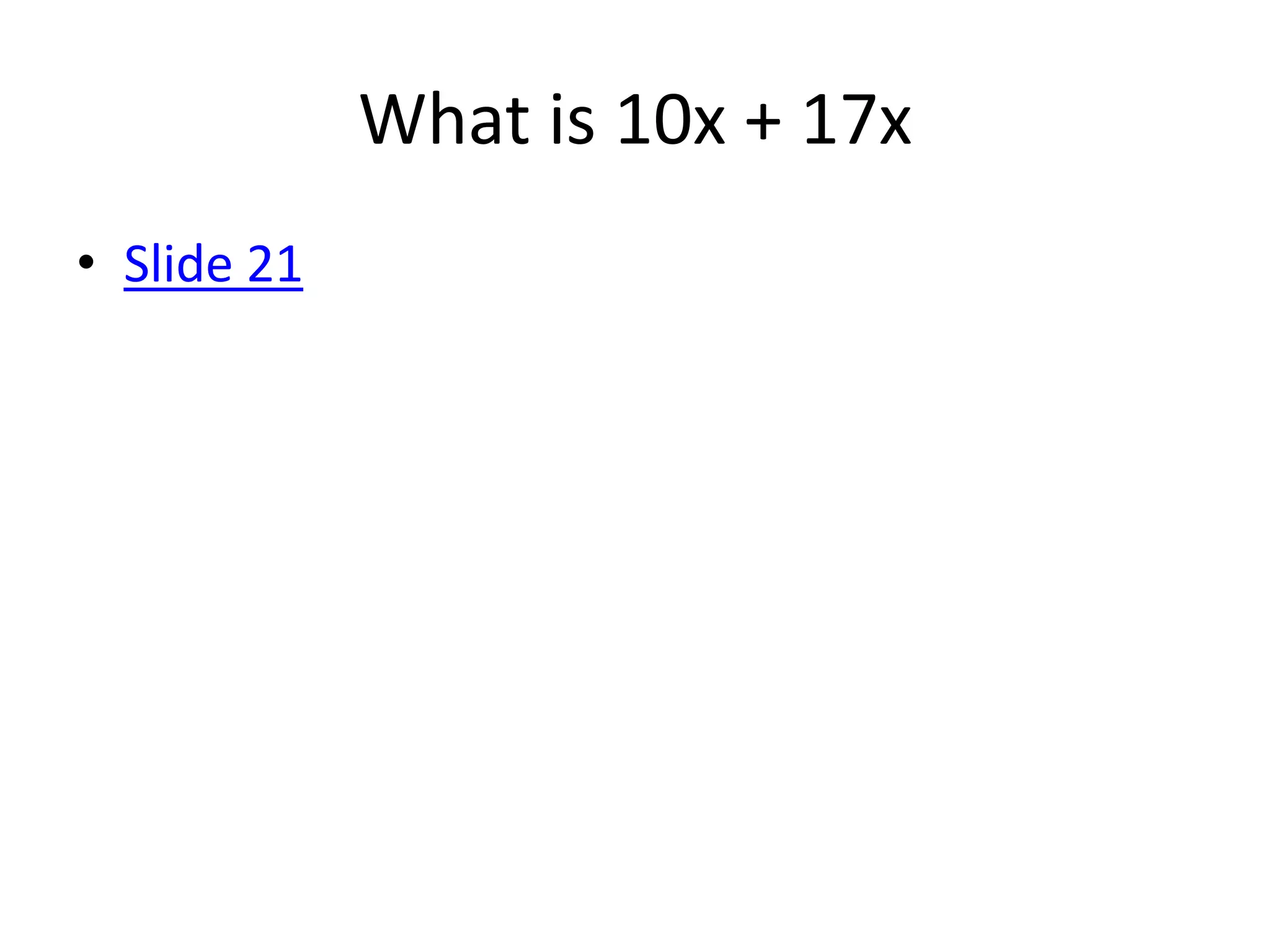 What is 10x + 17x
• Slide 21
 