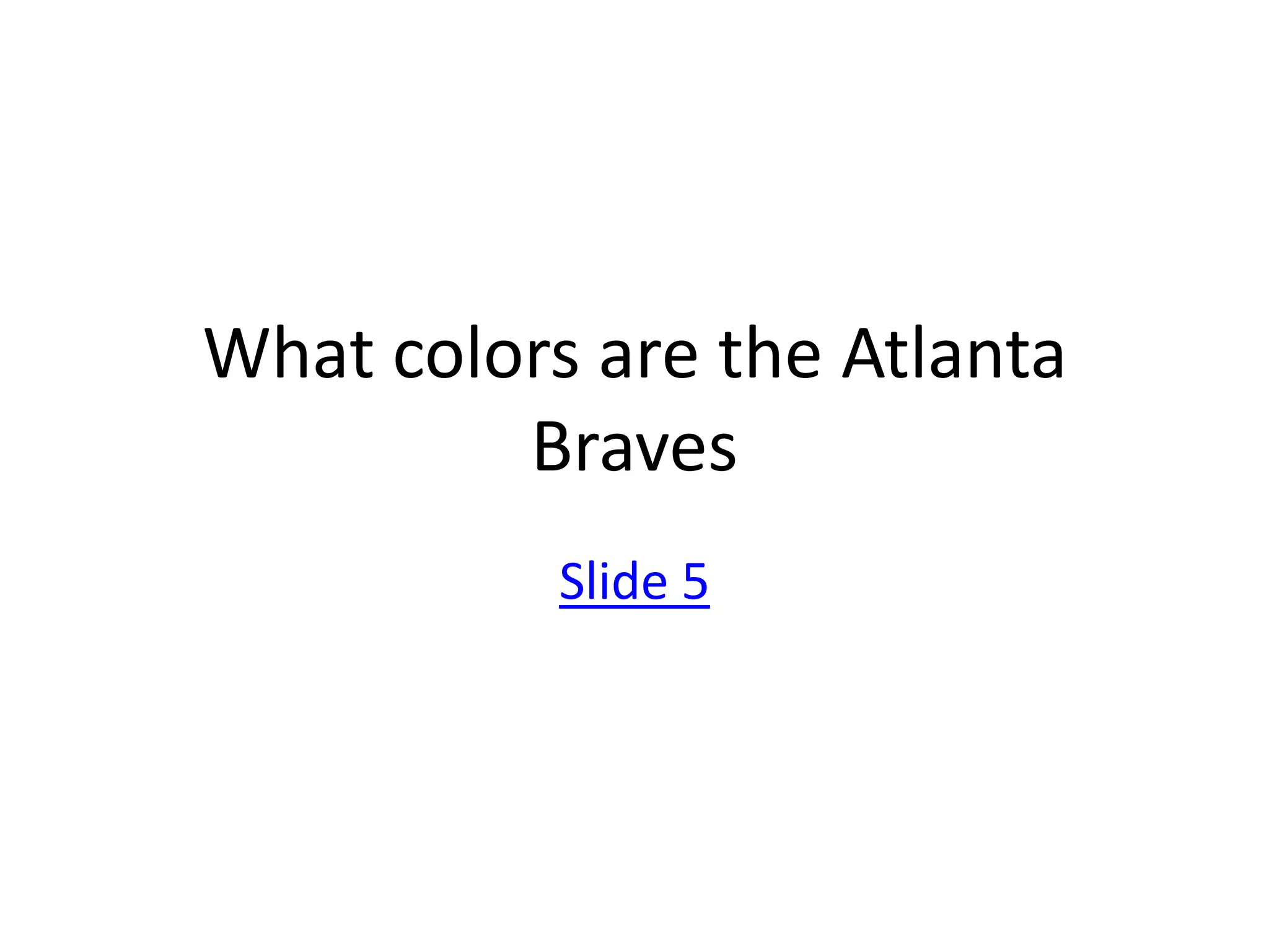 What colors are the Atlanta
         Braves
           Slide 5
 