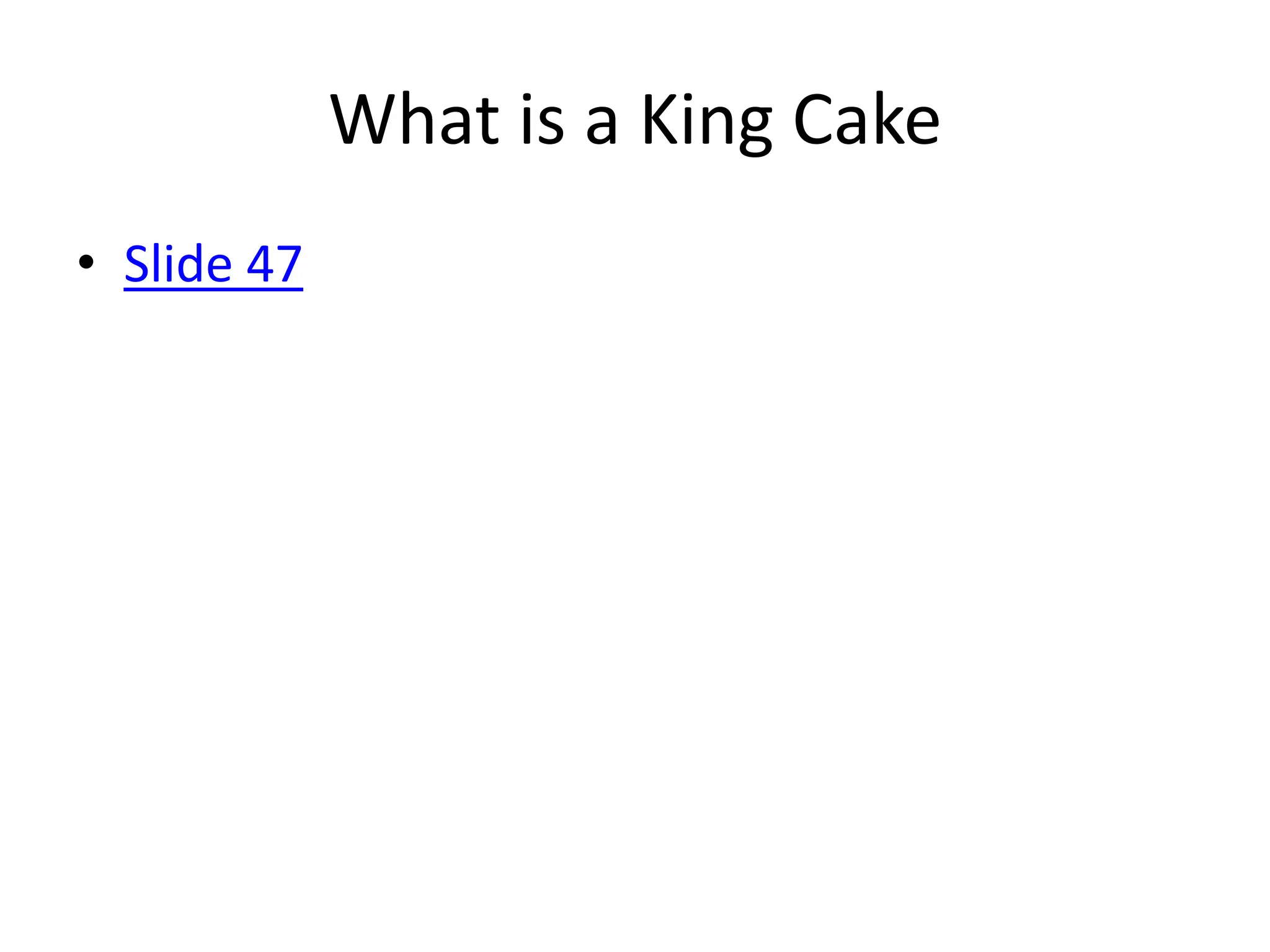 What is a King Cake
• Slide 47
 