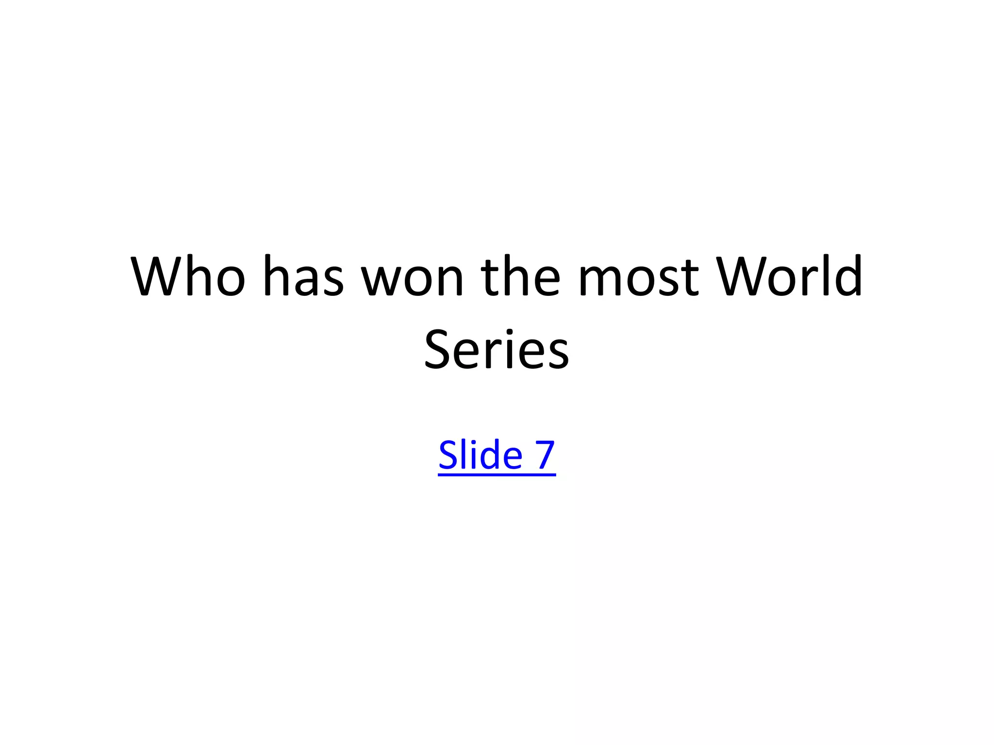 Who has won the most World
          Series
          Slide 7
 