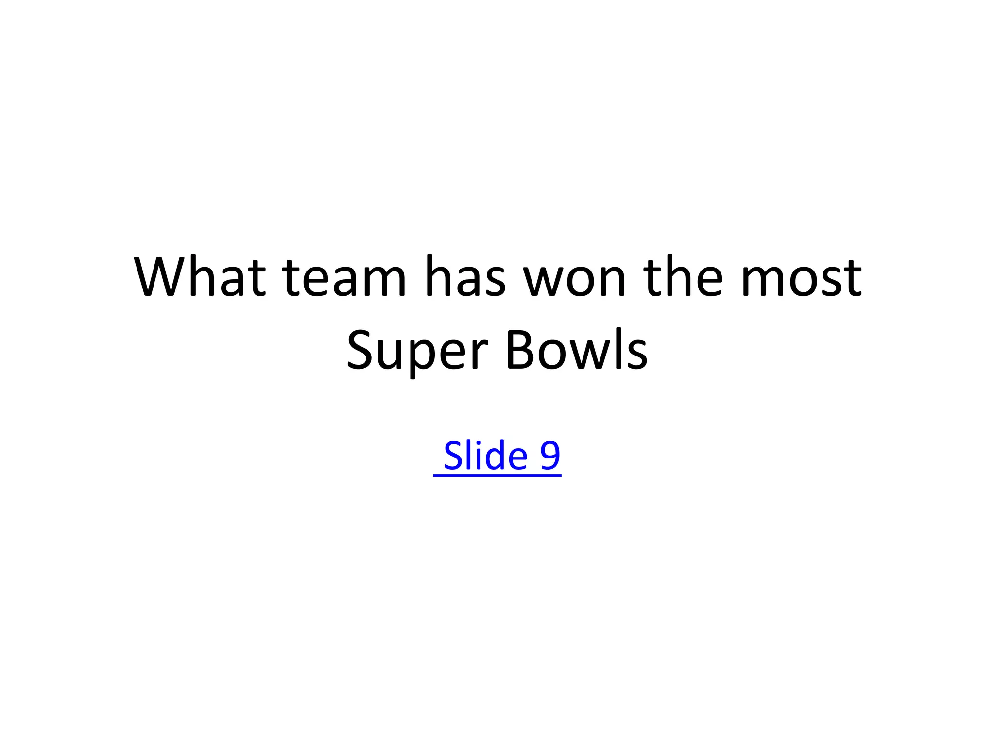 What team has won the most
        Super Bowls
           Slide 9
 