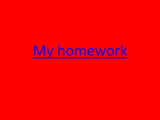 My homework
 