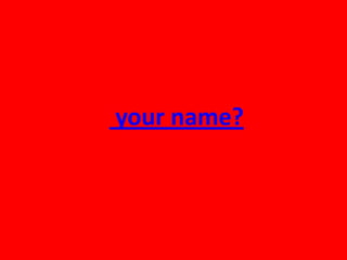 your name?
 