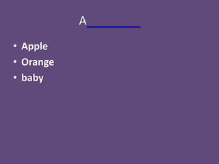A________
• Apple
• Orange
• baby
 
