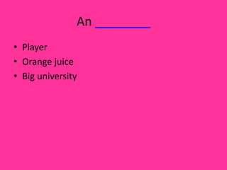 An ________
• Player
• Orange juice
• Big university
 