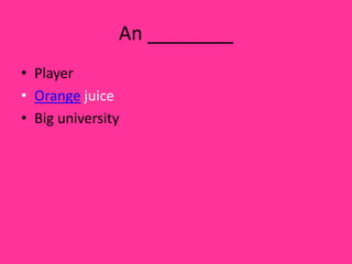An ________
• Player
• Orange juice
• Big university
 