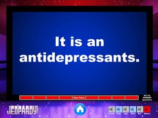 Cheer SilenceLoseTimer BooTheme
Start Timer
GO TO
ANSWER
(question)
It is an
antidepressants.
 