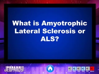 Cheer SilenceLoseTimer BooTheme
What is Amyotrophic
Lateral Sclerosis or
ALS?
 