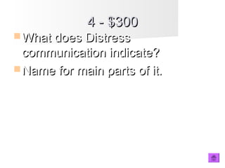 4 - $3004 - $300
 What does DistressWhat does Distress
communication indicate?communication indicate?
 Name for main parts of it.Name for main parts of it.
 