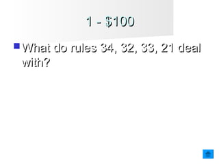 1 - $1001 - $100
 What do rulesWhat do rules 3434, 32, 33, 21 deal, 32, 33, 21 deal
with?with?
 