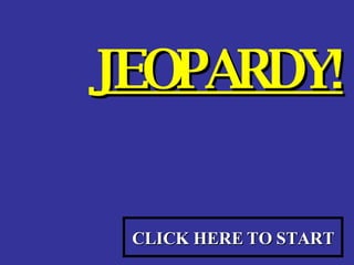 JEOPARDY! CLICK HERE TO START 