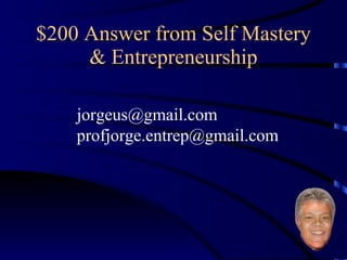 $200 Answer from Self Mastery & Entrepreneurship [email_address] [email_address] 