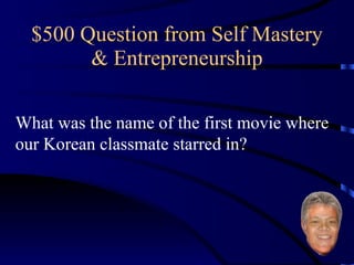 $500 Question from Self Mastery & Entrepreneurship What was the name of the first movie where our Korean classmate starred in? 