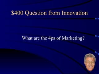 $400 Question from Innovation What are the 4ps of Marketing? 