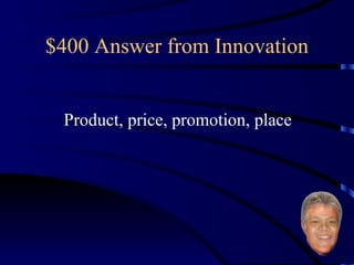 $400 Answer from Innovation Product, price, promotion, place 