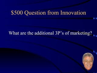 $500 Question from Innovation What are the additional 3P’s of marketing? 