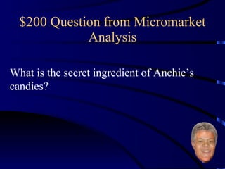 $200 Question from Micromarket Analysis What is the secret ingredient of Anchie’s candies? 