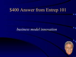 $400 Answer from Entrep 101 business model innovation 