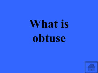 What is
obtuse
 