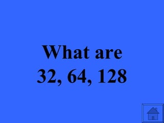 What are
32, 64, 128
 