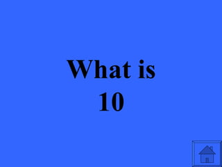 What is
 10
 