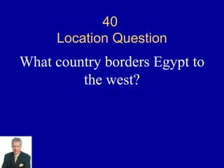 40
     Location Question
What country borders Egypt to
         the west?
 