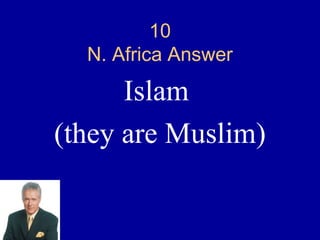 10
  N. Africa Answer

      Islam
(they are Muslim)
 