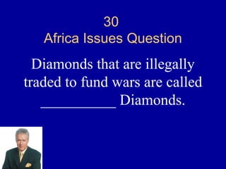30
   Africa Issues Question
  Diamonds that are illegally
traded to fund wars are called
   __________ Diamonds.
 