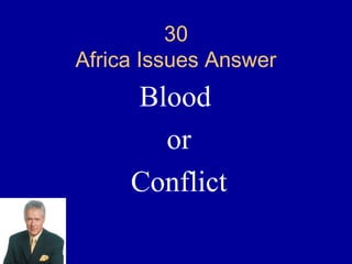 30
Africa Issues Answer
     Blood
       or
     Conflict
 