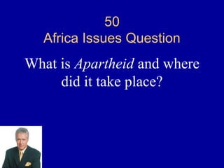 50
  Africa Issues Question
What is Apartheid and where
     did it take place?
 
