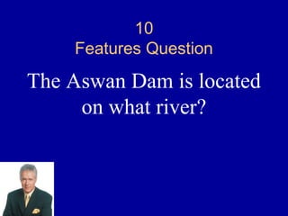10
    Features Question

The Aswan Dam is located
     on what river?
 