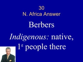 30
   N. Africa Answer

      Berbers
Indigenous: native,
  1 people there
   st
 