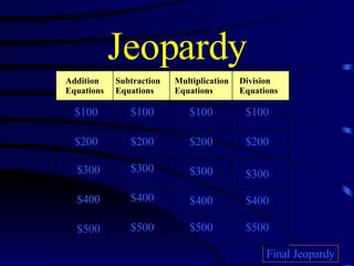 Jeopardy Final Jeopardy $100 $200 $300 $400 $500 $100  $100 $100 $200 $200 $200 $300 $300 $300 $400 $400 $400 $500 $500 $500 Addition Equations Subtraction Equations Multiplication  Equations Division  Equations 