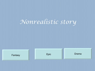 Nonrealistic story Fantasy Epic Drama 