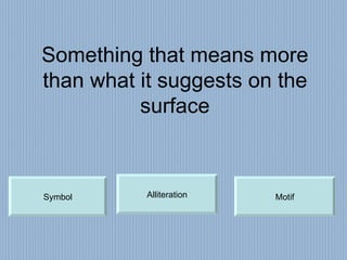 Something that means more than what it suggests on the surface Symbol Alliteration Motif 
