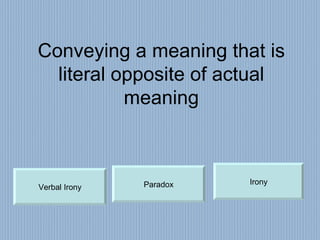 Conveying a meaning that is literal opposite of actual meaning Irony Verbal Irony Paradox 