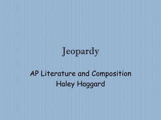 Jeopardy AP Literature and Composition Haley Haggard 