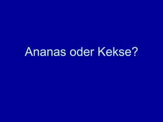 Ananas oder Kekse? 