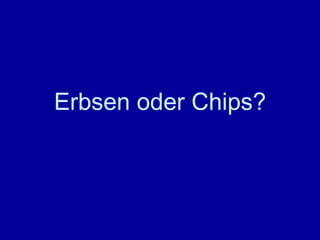 Erbsen oder Chips? 