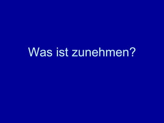 Was ist zunehmen? 