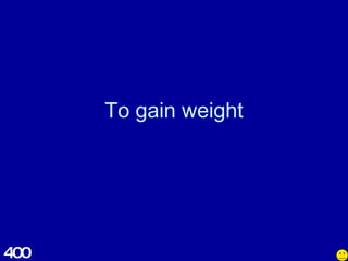 To gain weight 400 