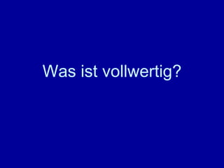 Was ist vollwertig? 