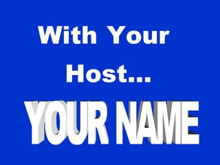 With   Host...   Your   YOUR NAME 