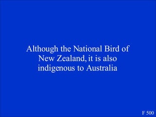 Although the National Bird of New Zealand, it is also indigenous to Australia F 500 
