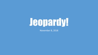 Jeopardy!
November 8, 2018
 