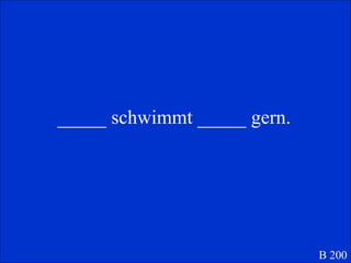 _____ schwimmt _____ gern. B 200 