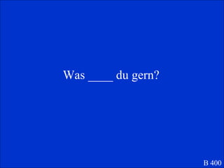 Was ____ du gern? B 400 