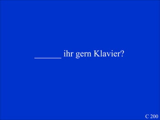 ______ ihr gern Klavier? C 200 