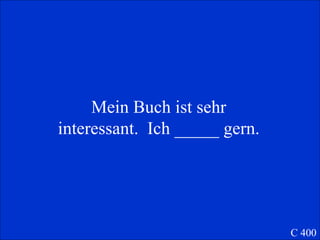 Mein Buch ist sehr interessant.  Ich _____ gern. C 400 