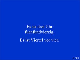 Es ist drei Uhr fuenfundvierzig. Es ist Viertel vor vier. E 500 